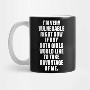 I'm Very Vulnerable Right Now If any goth girls would like to Take Advantage Of Me Mug